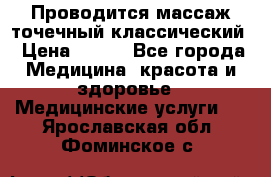 Проводится массаж точечный классический › Цена ­ 250 - Все города Медицина, красота и здоровье » Медицинские услуги   . Ярославская обл.,Фоминское с.